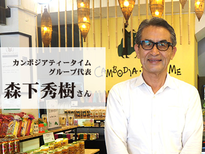 ◆カンボジアティータイムグループ代表 森下秀樹さんより